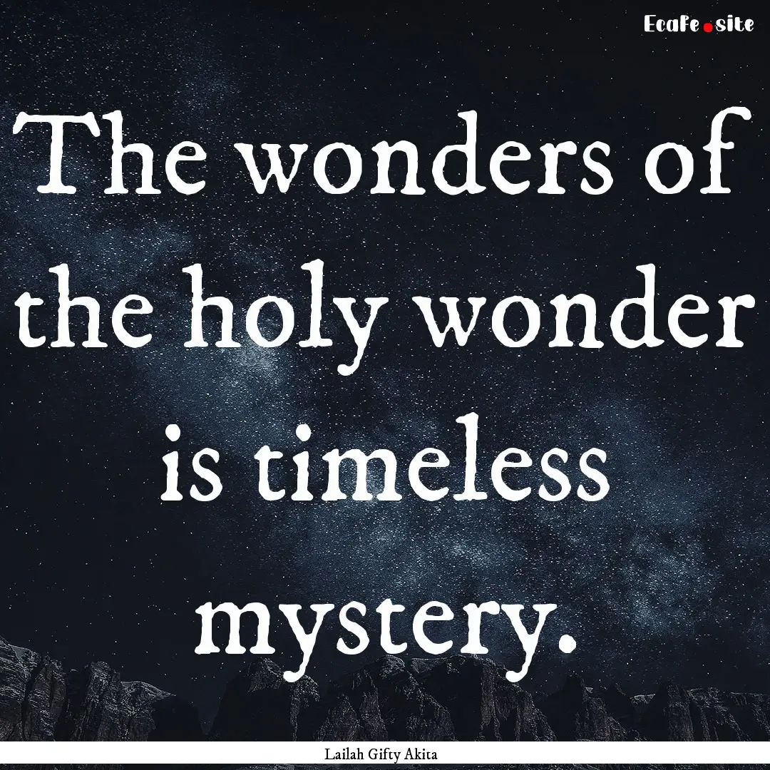 The wonders of the holy wonder is timeless.... : Quote by Lailah Gifty Akita