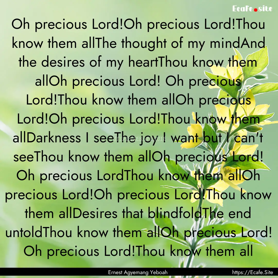 Oh precious Lord!Oh precious Lord!Thou know.... : Quote by Ernest Agyemang Yeboah