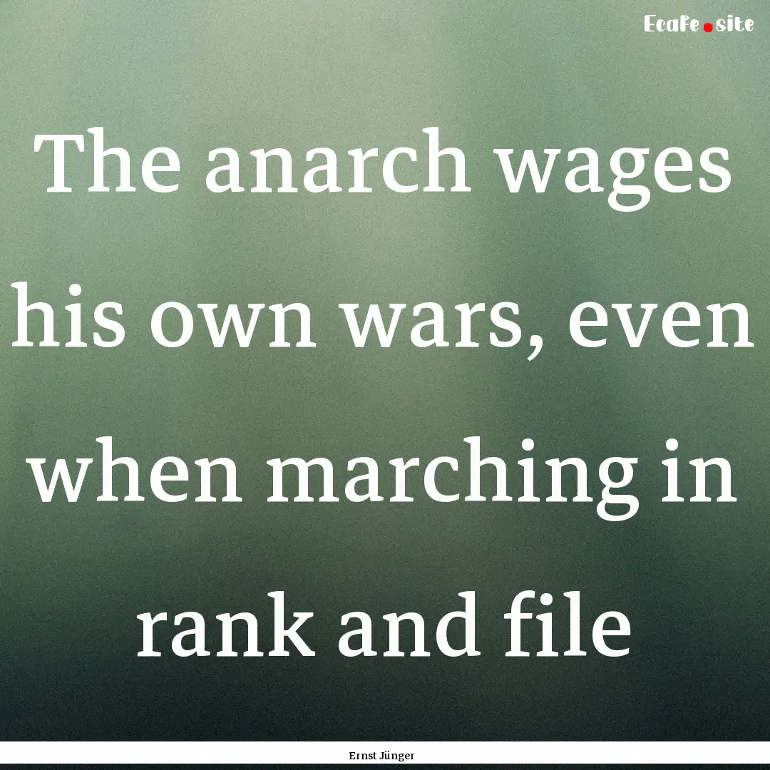 The anarch wages his own wars, even when.... : Quote by Ernst Jünger