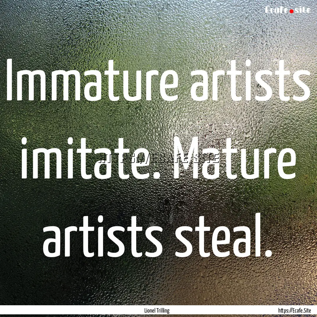 Immature artists imitate. Mature artists.... : Quote by Lionel Trilling