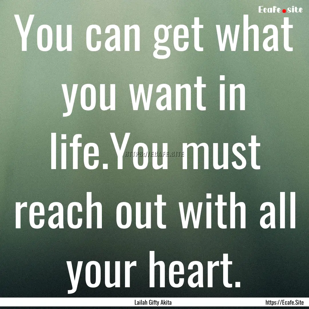 You can get what you want in life.You must.... : Quote by Lailah Gifty Akita