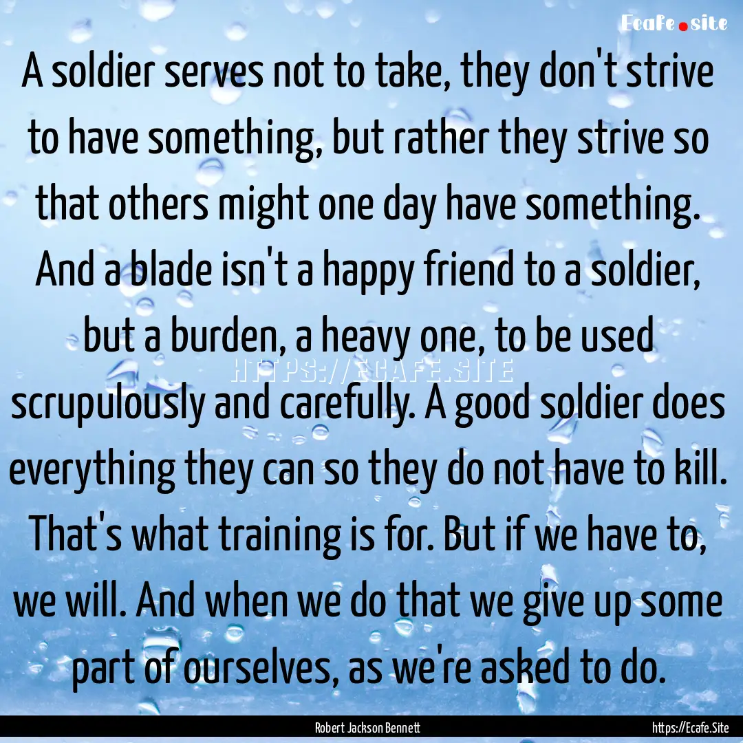 A soldier serves not to take, they don't.... : Quote by Robert Jackson Bennett