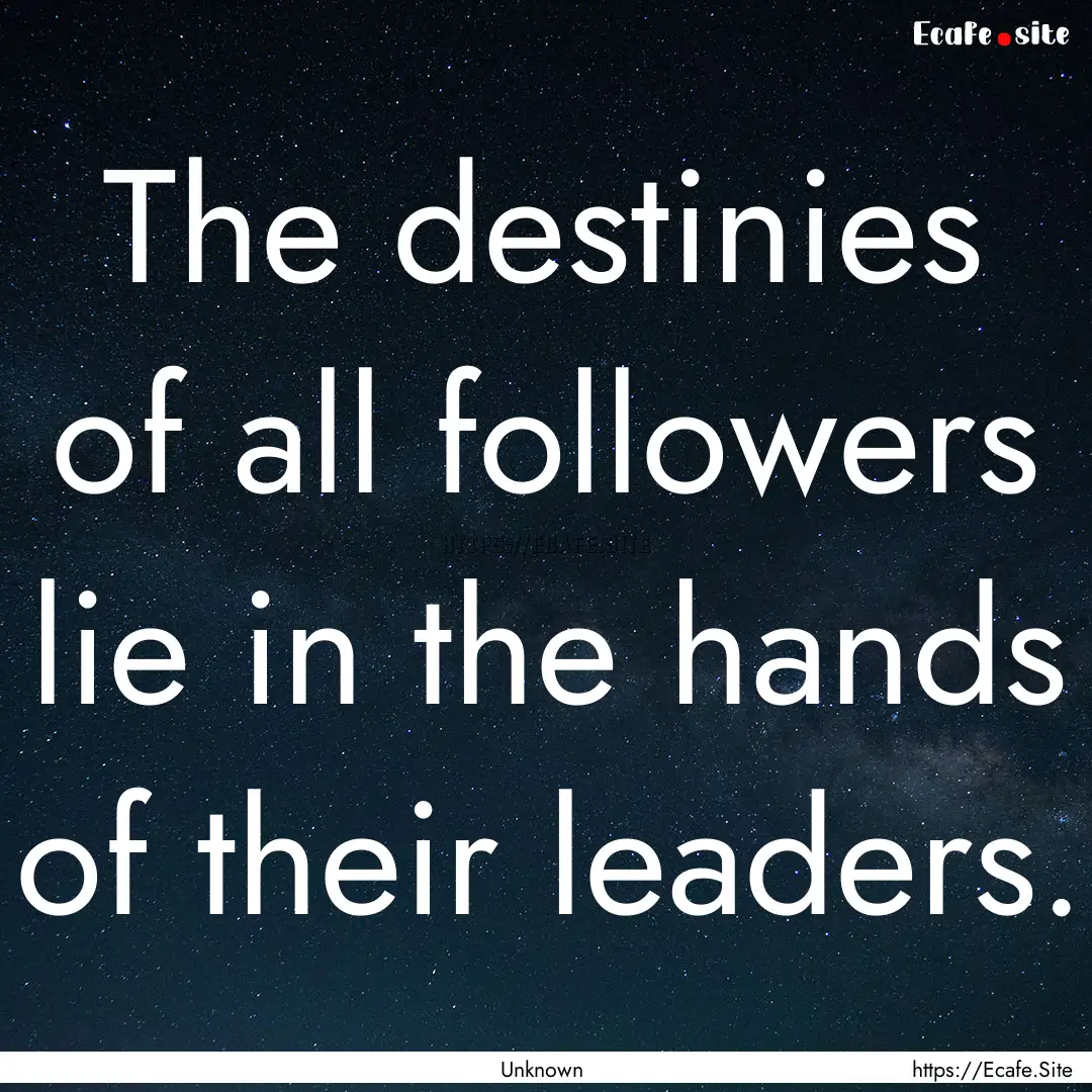 The destinies of all followers lie in the.... : Quote by Unknown