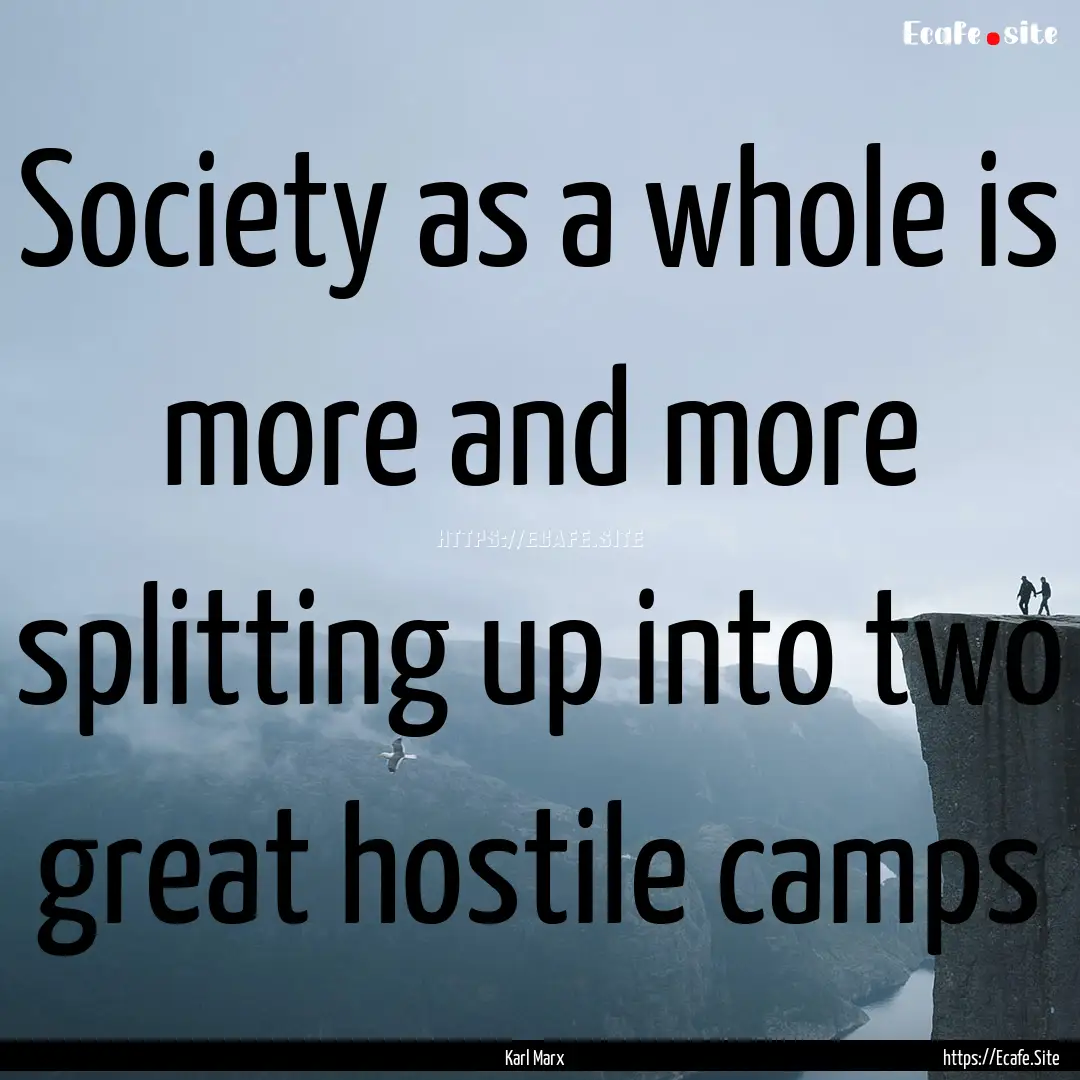 Society as a whole is more and more splitting.... : Quote by Karl Marx