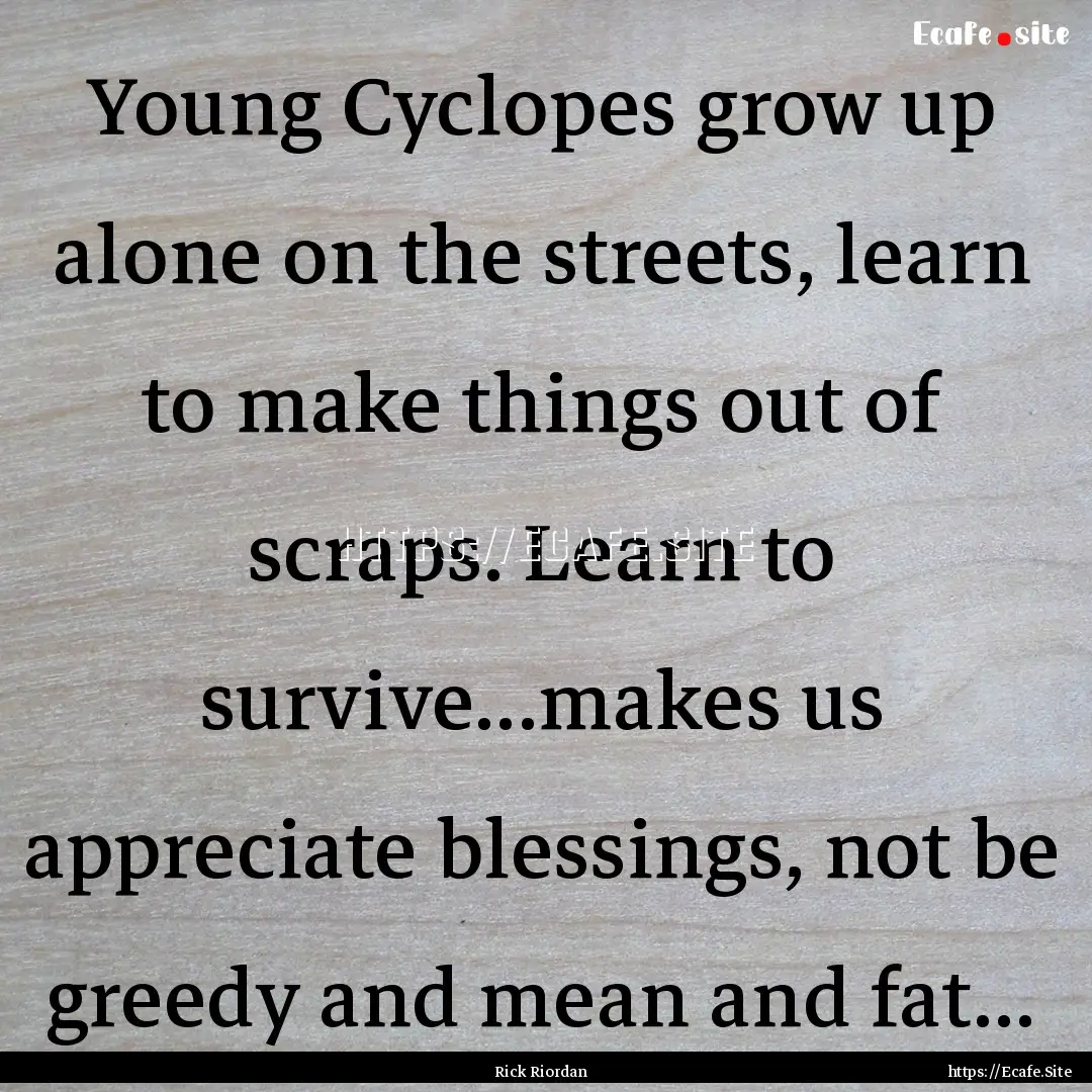 Young Cyclopes grow up alone on the streets,.... : Quote by Rick Riordan