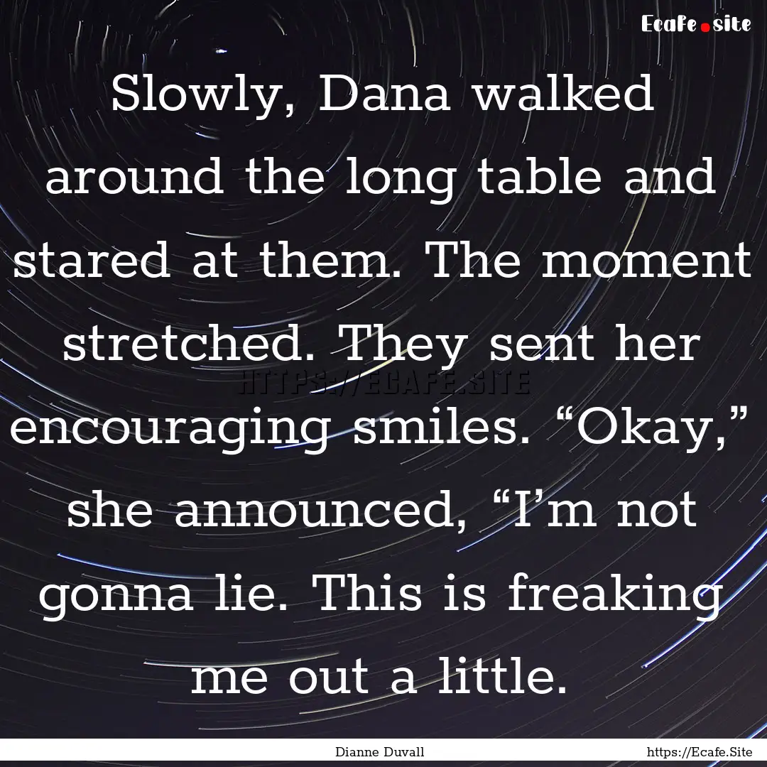 Slowly, Dana walked around the long table.... : Quote by Dianne Duvall