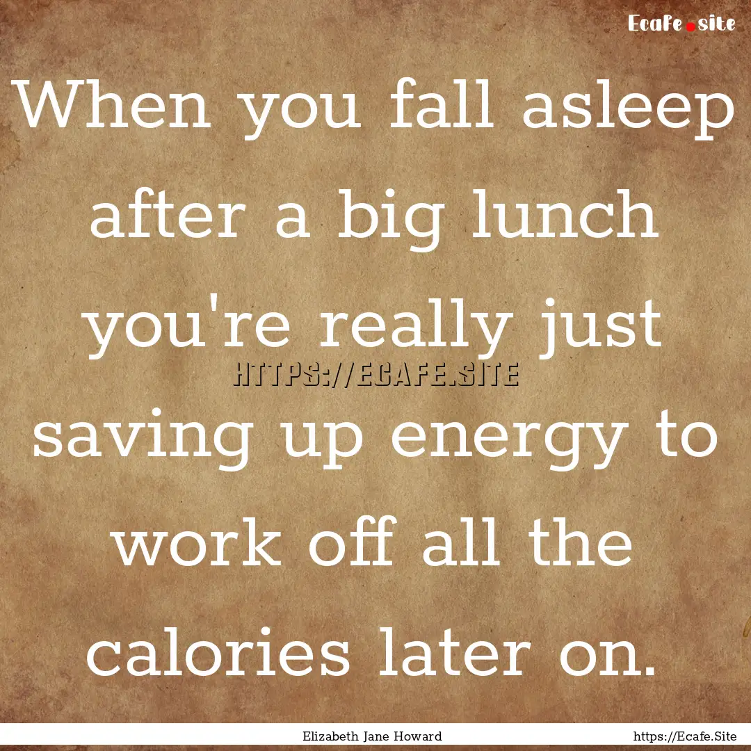 When you fall asleep after a big lunch you're.... : Quote by Elizabeth Jane Howard