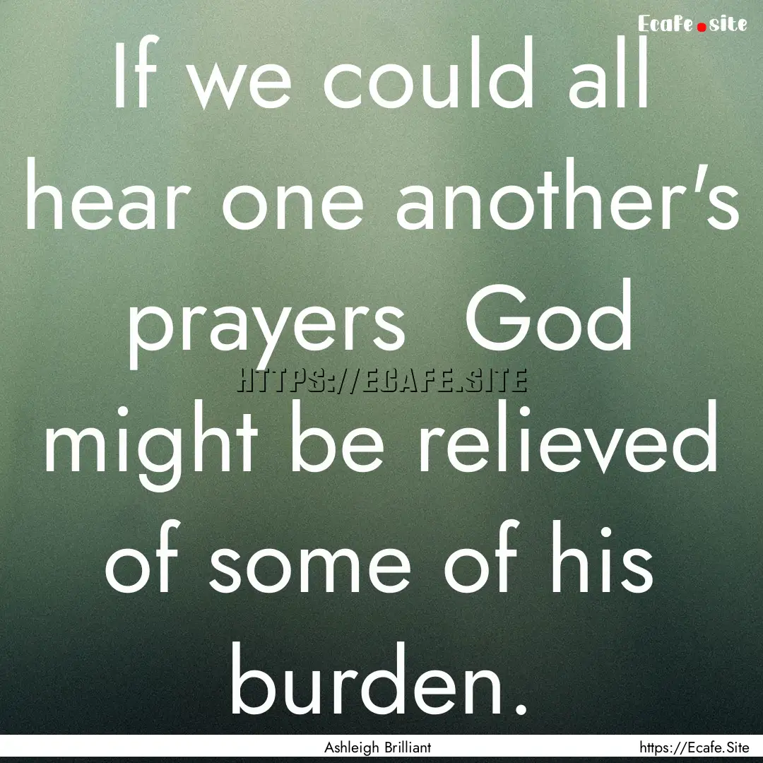 If we could all hear one another's prayers.... : Quote by Ashleigh Brilliant