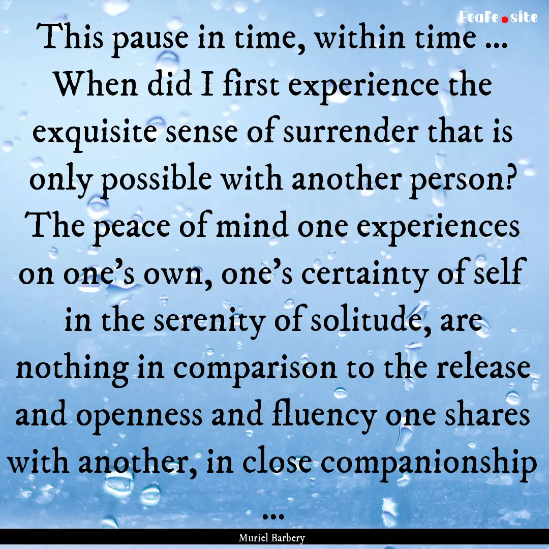 This pause in time, within time ... When.... : Quote by Muriel Barbery