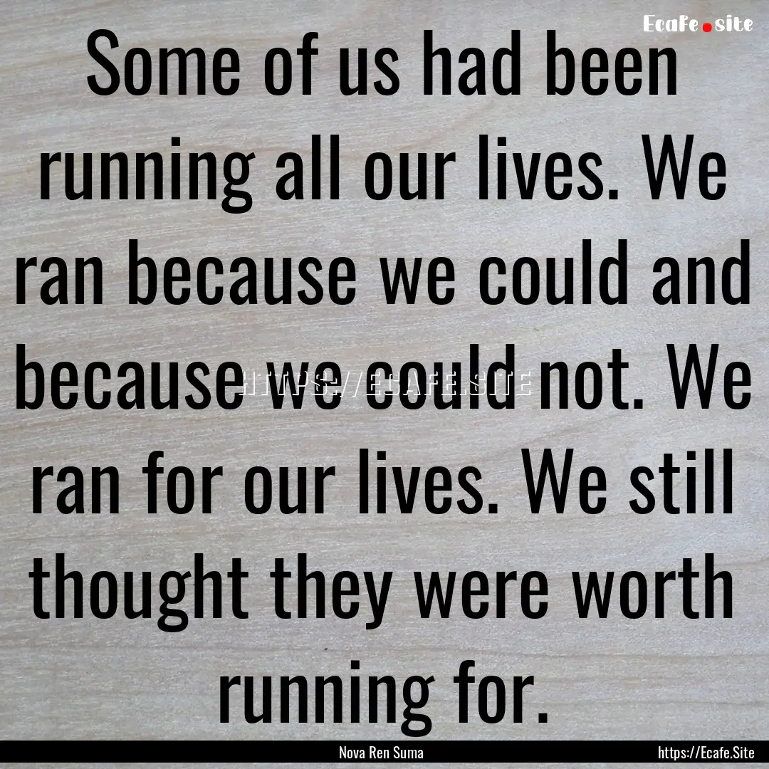 Some of us had been running all our lives..... : Quote by Nova Ren Suma