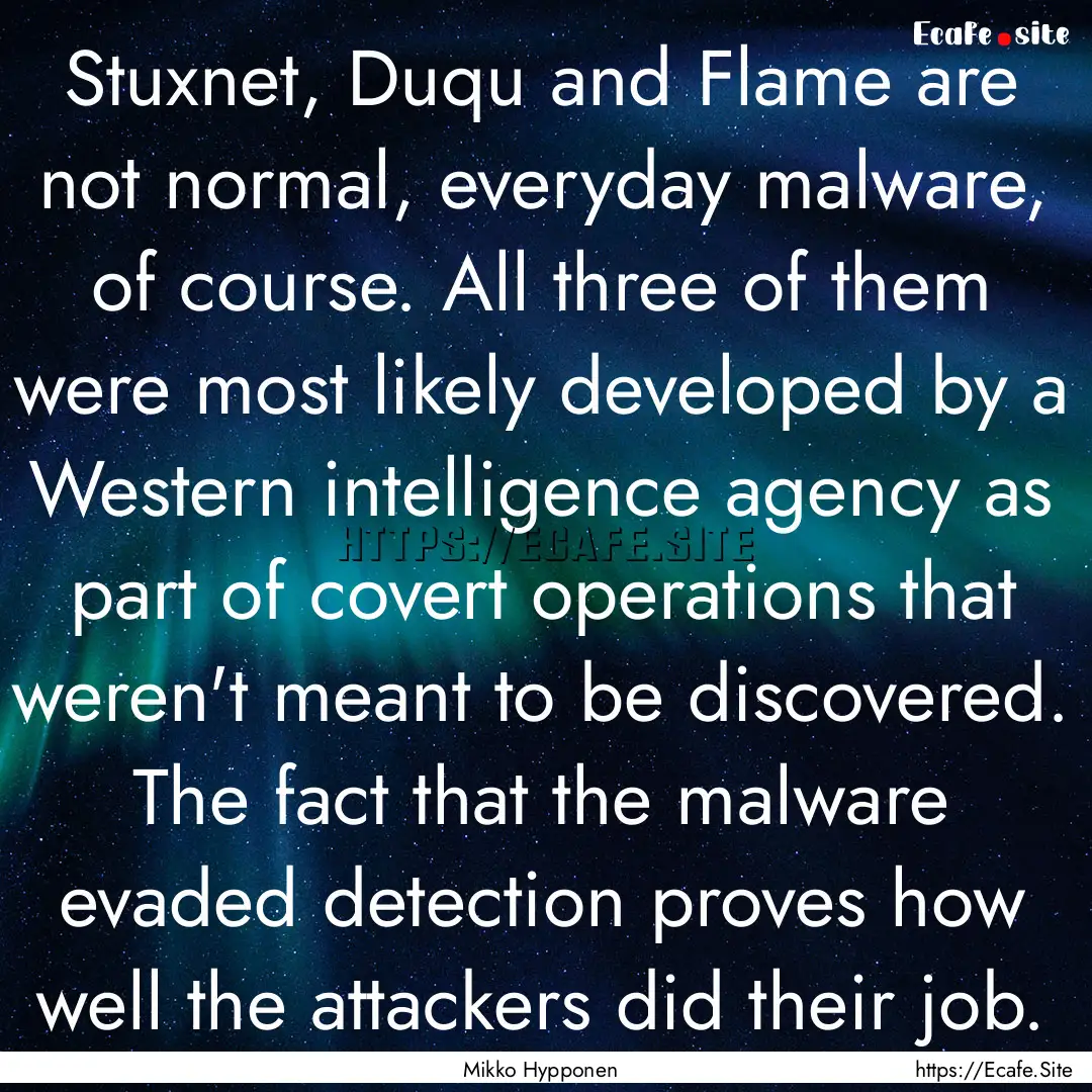 Stuxnet, Duqu and Flame are not normal, everyday.... : Quote by Mikko Hypponen