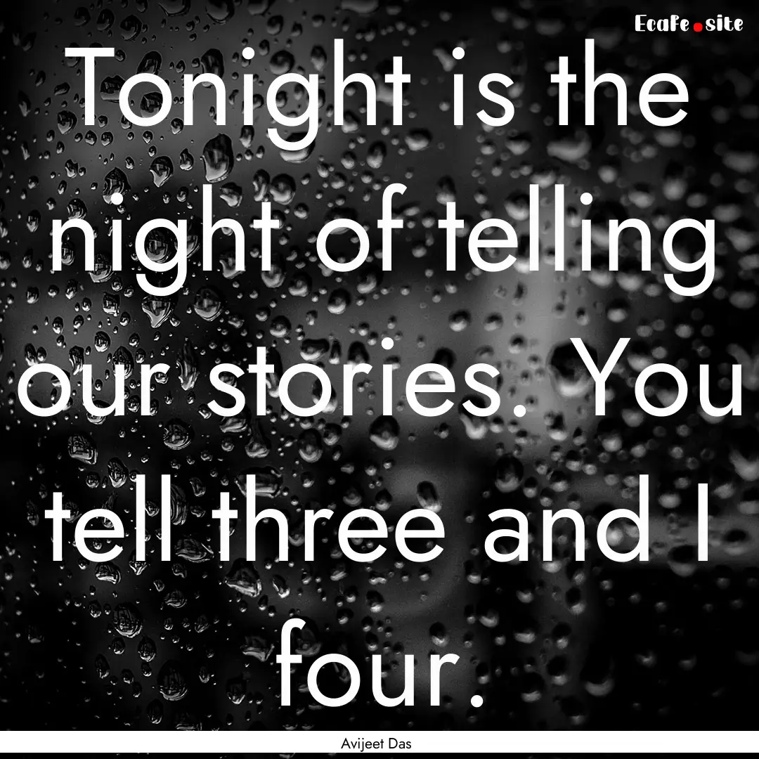 Tonight is the night of telling our stories..... : Quote by Avijeet Das