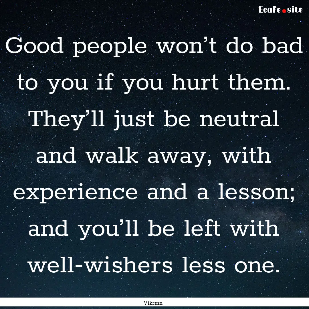 Good people won’t do bad to you if you.... : Quote by Vikrmn