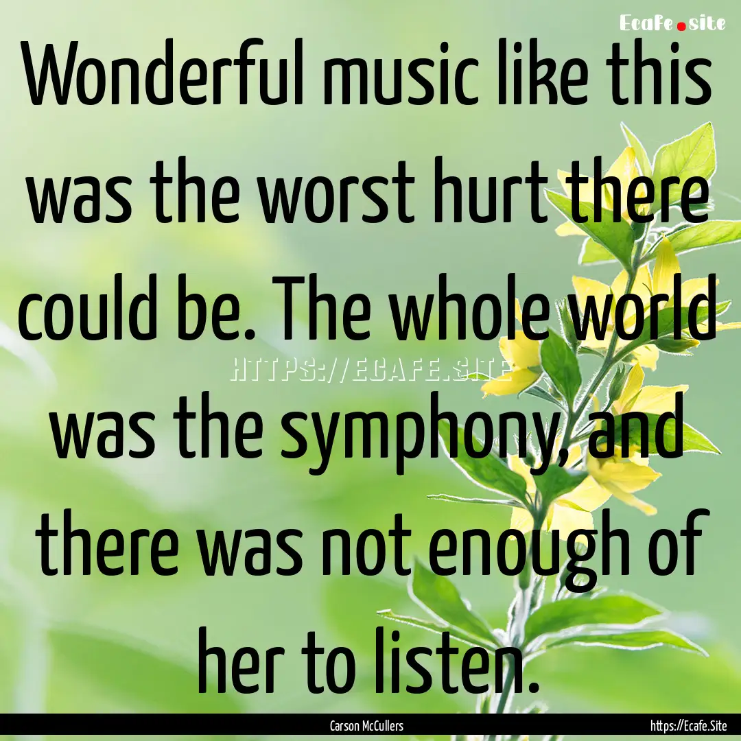 Wonderful music like this was the worst hurt.... : Quote by Carson McCullers