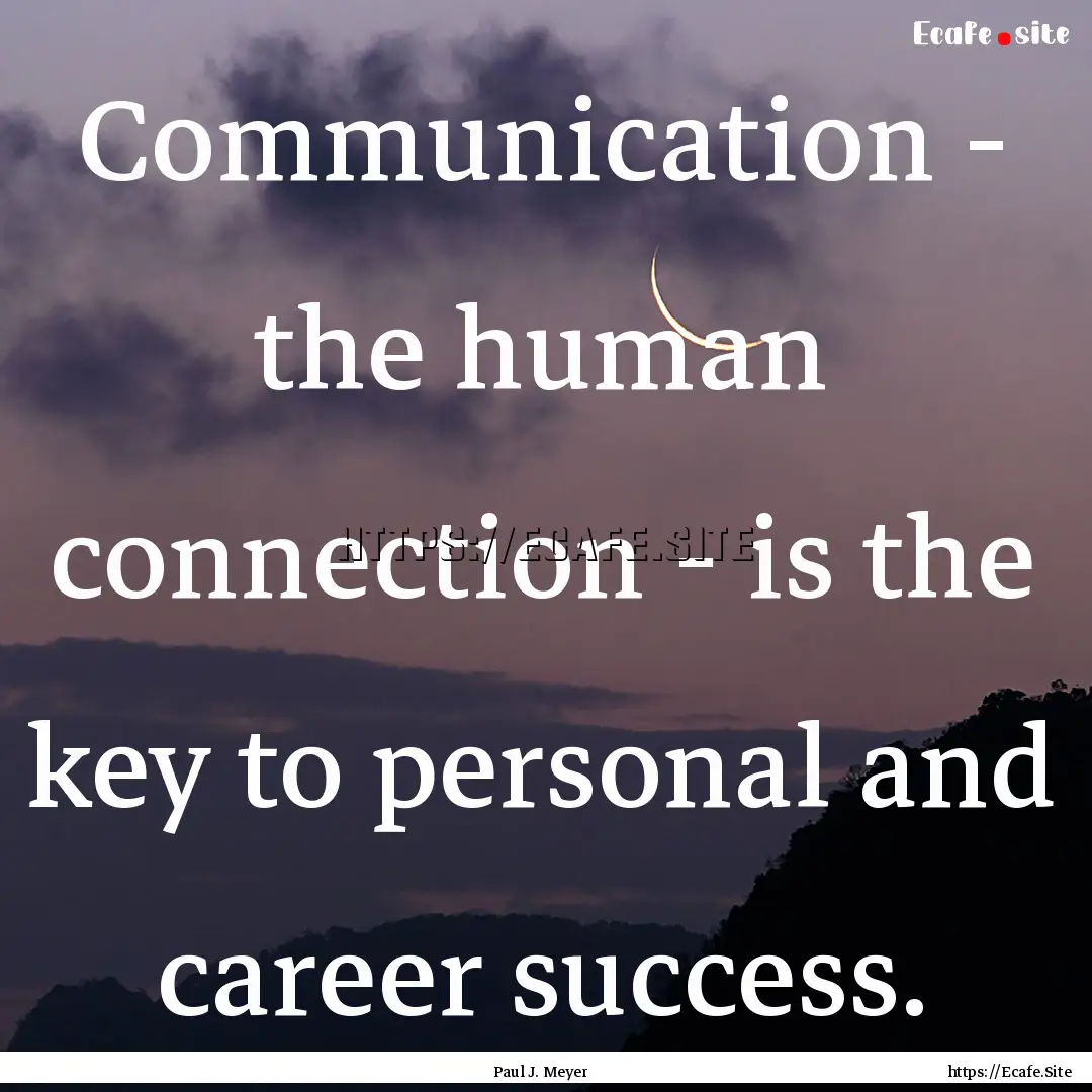 Communication - the human connection - is.... : Quote by Paul J. Meyer