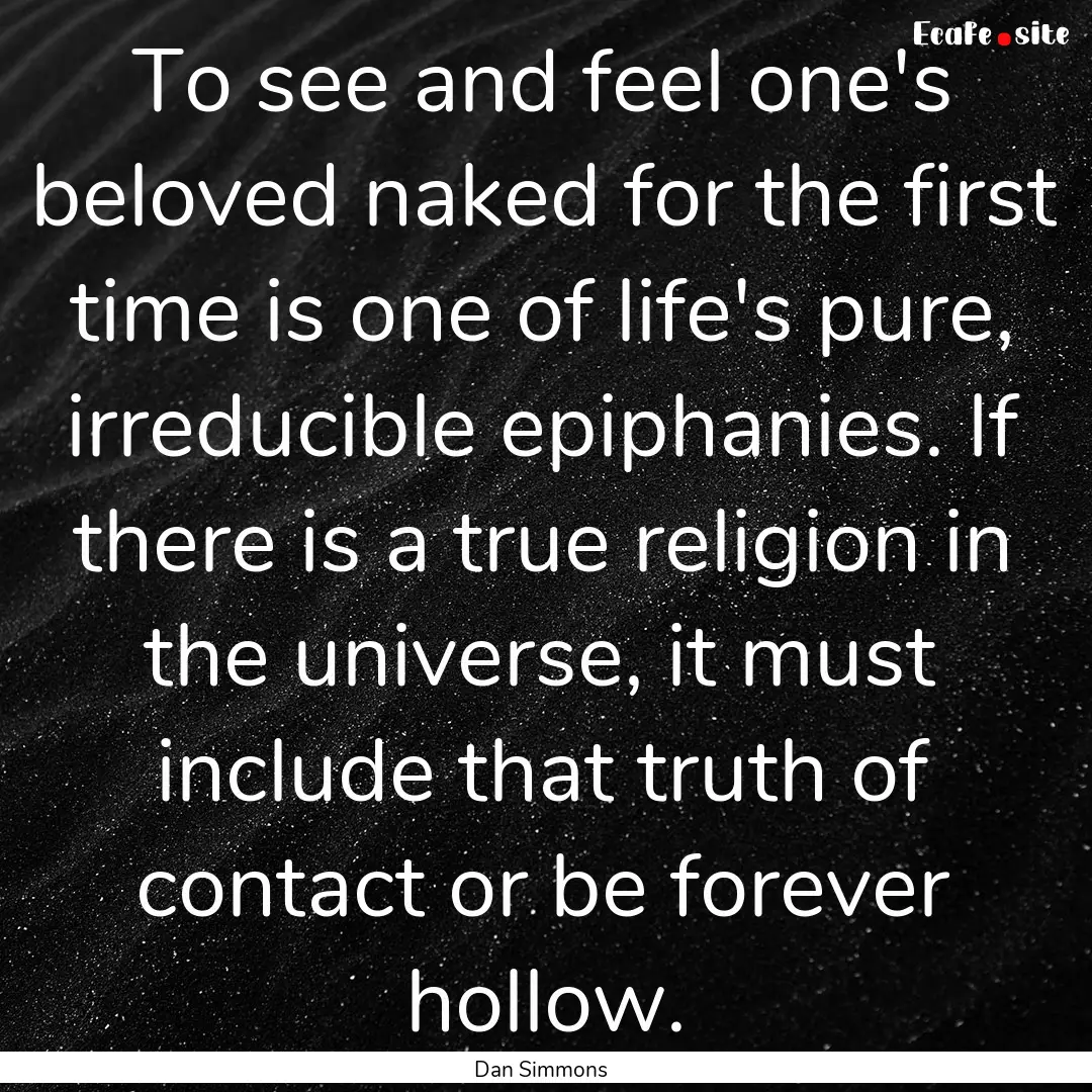 To see and feel one's beloved naked for the.... : Quote by Dan Simmons