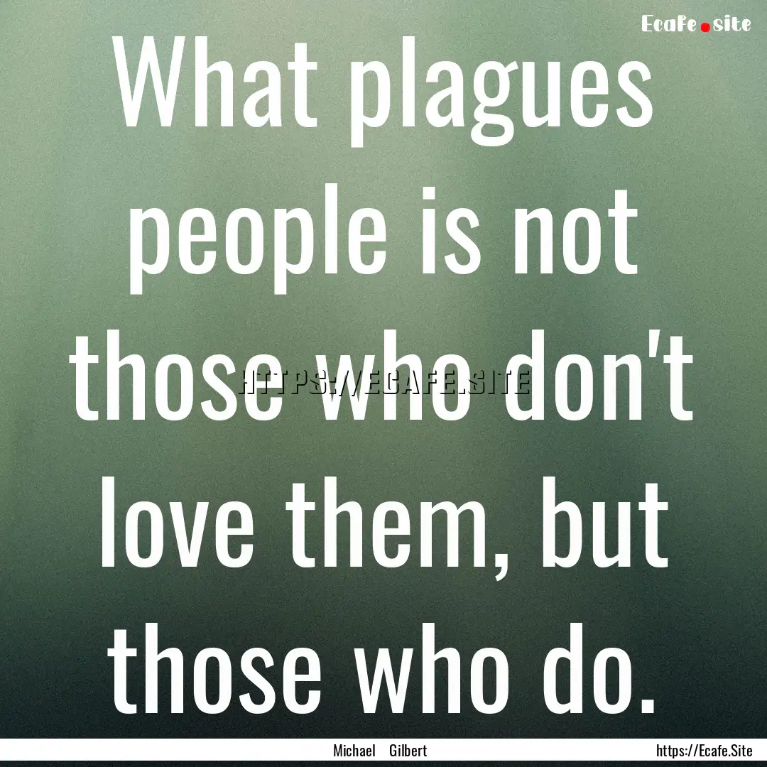 What plagues people is not those who don't.... : Quote by Michael Gilbert