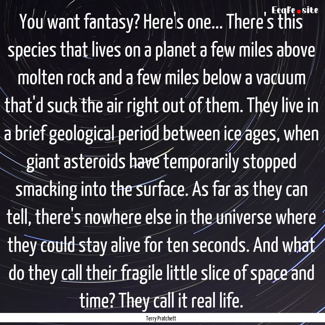 You want fantasy? Here's one... There's this.... : Quote by Terry Pratchett