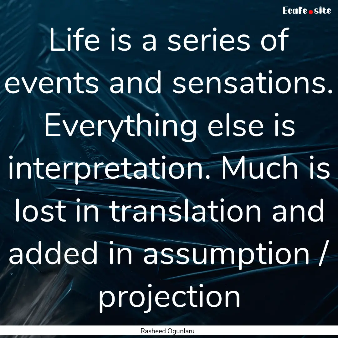 Life is a series of events and sensations..... : Quote by Rasheed Ogunlaru