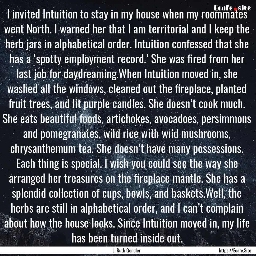 I invited Intuition to stay in my house when.... : Quote by J. Ruth Gendler