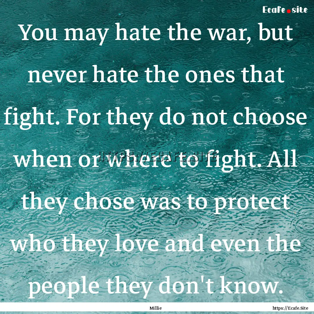 You may hate the war, but never hate the.... : Quote by Millie