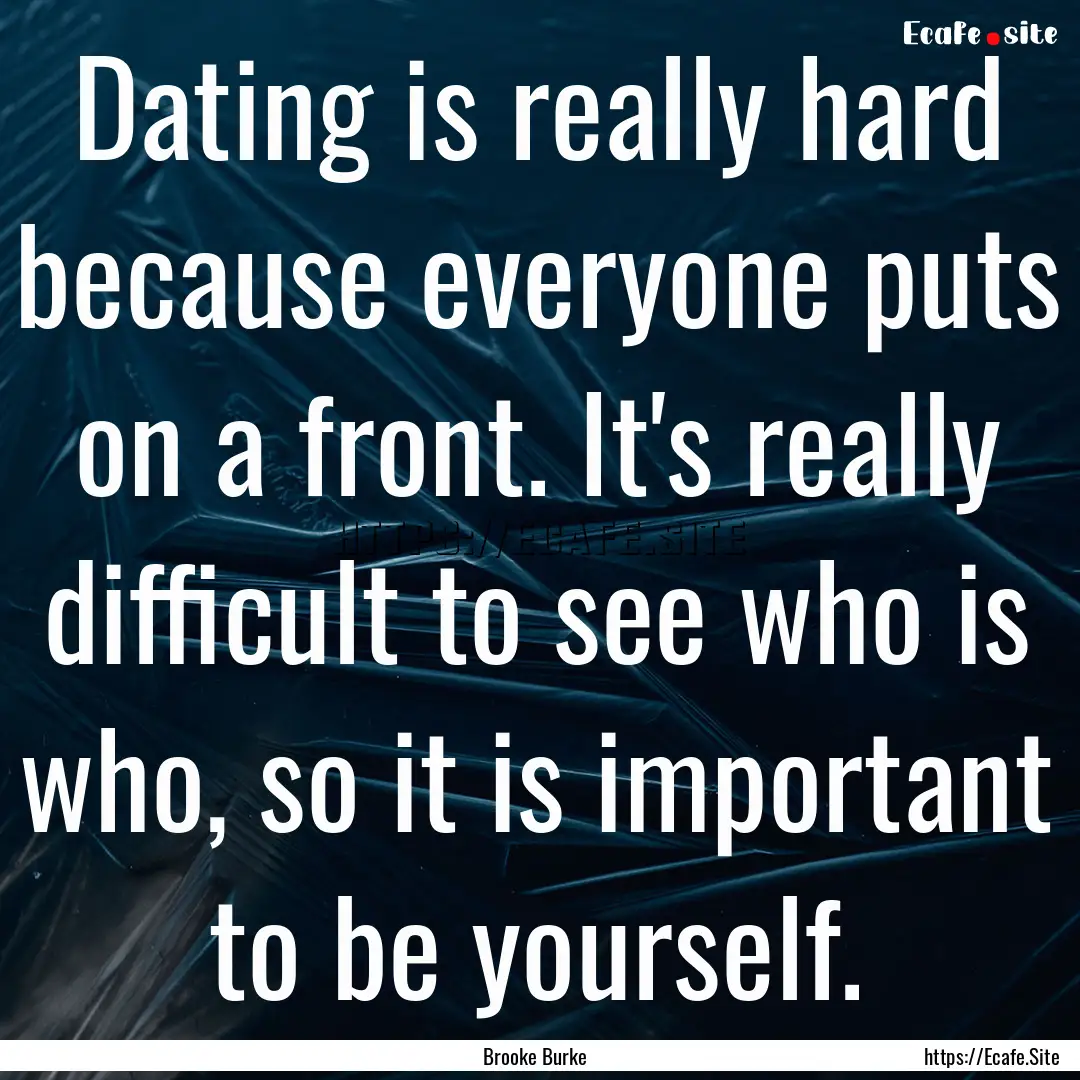 Dating is really hard because everyone puts.... : Quote by Brooke Burke