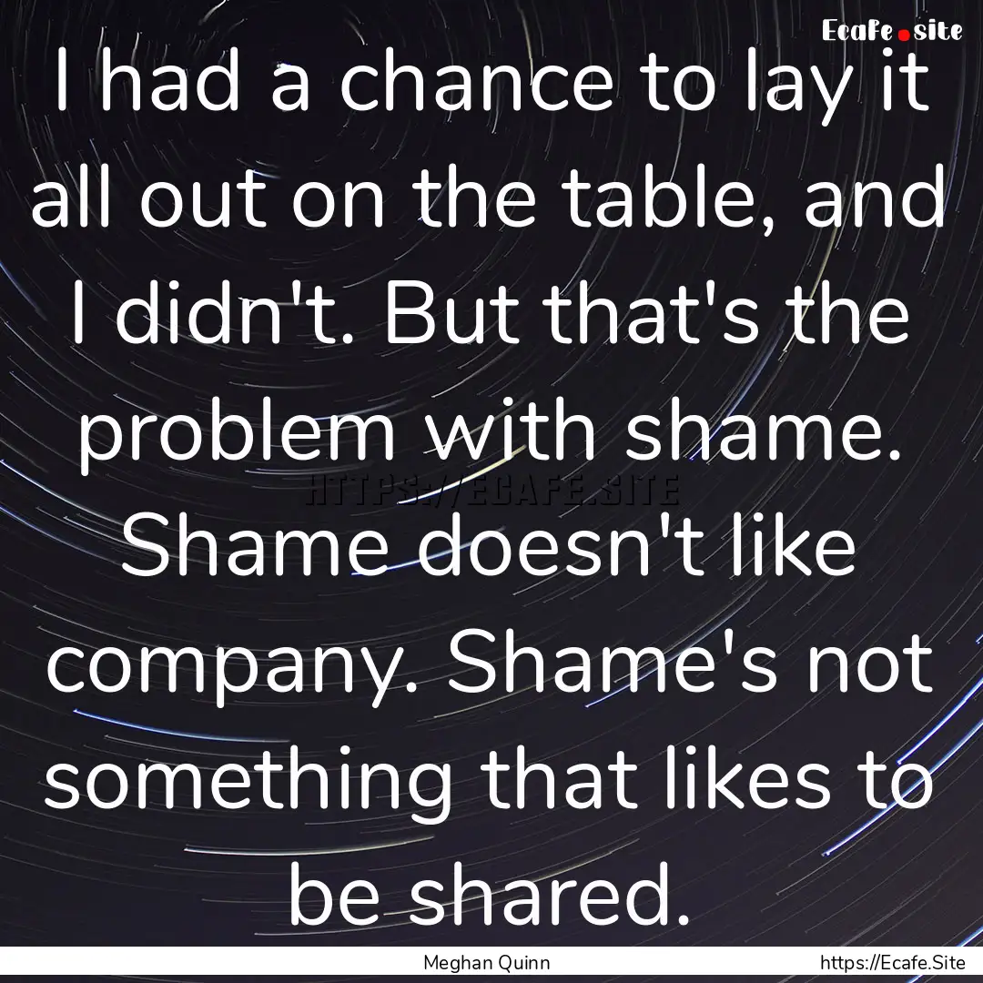 I had a chance to lay it all out on the table,.... : Quote by Meghan Quinn