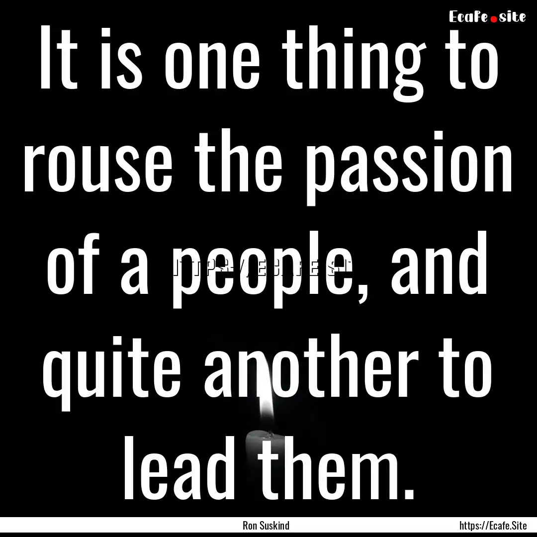 It is one thing to rouse the passion of a.... : Quote by Ron Suskind