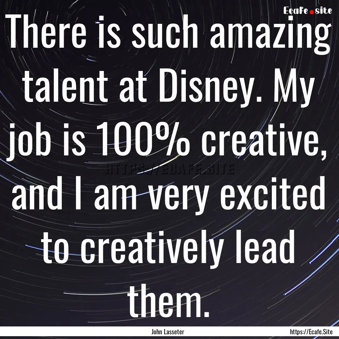 There is such amazing talent at Disney. My.... : Quote by John Lasseter