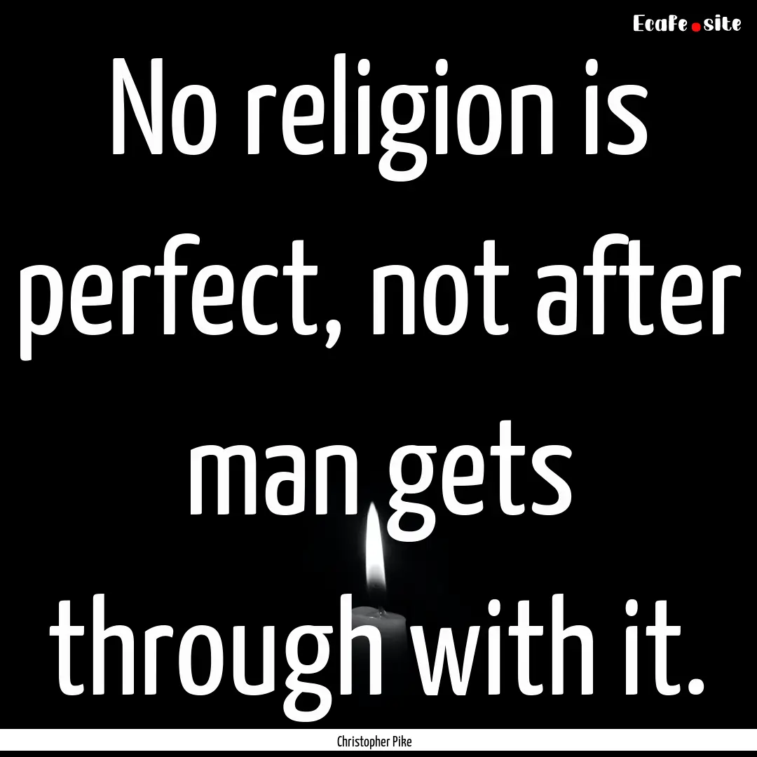 No religion is perfect, not after man gets.... : Quote by Christopher Pike