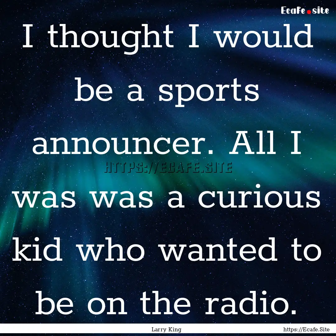 I thought I would be a sports announcer..... : Quote by Larry King