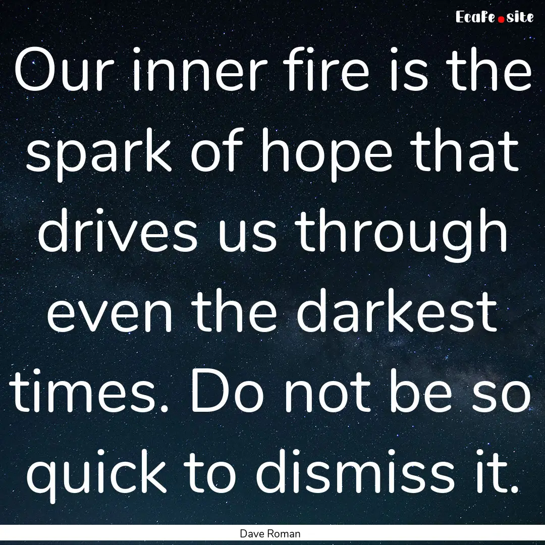 Our inner fire is the spark of hope that.... : Quote by Dave Roman