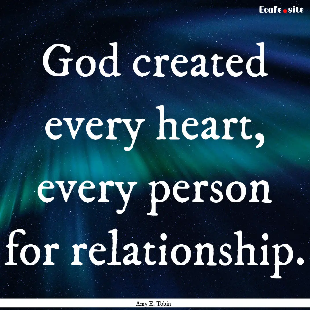 God created every heart, every person for.... : Quote by Amy E. Tobin