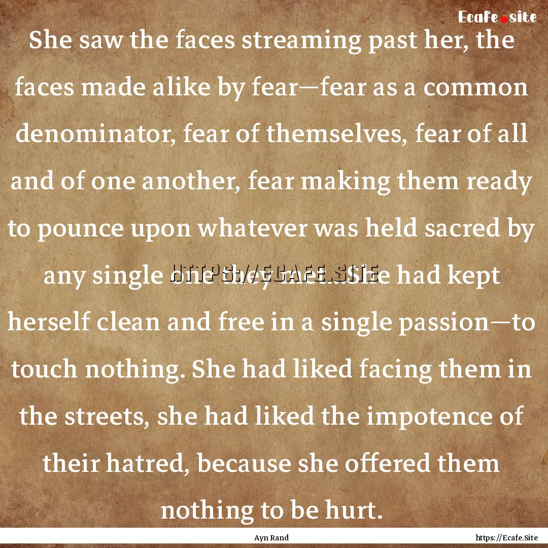 She saw the faces streaming past her, the.... : Quote by Ayn Rand