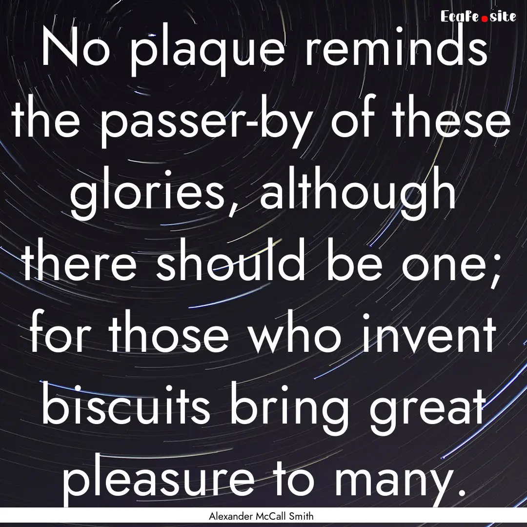 No plaque reminds the passer-by of these.... : Quote by Alexander McCall Smith