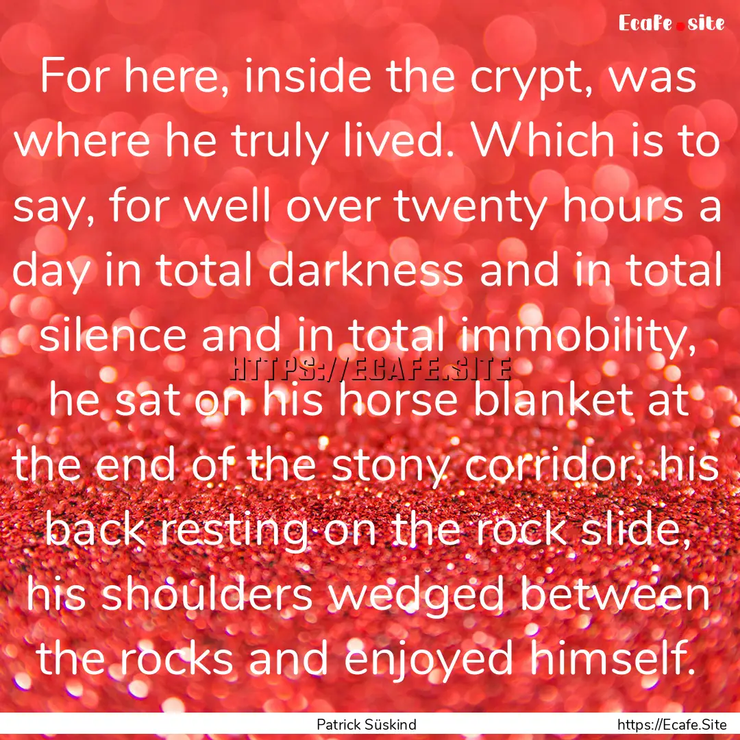 For here, inside the crypt, was where he.... : Quote by Patrick Süskind