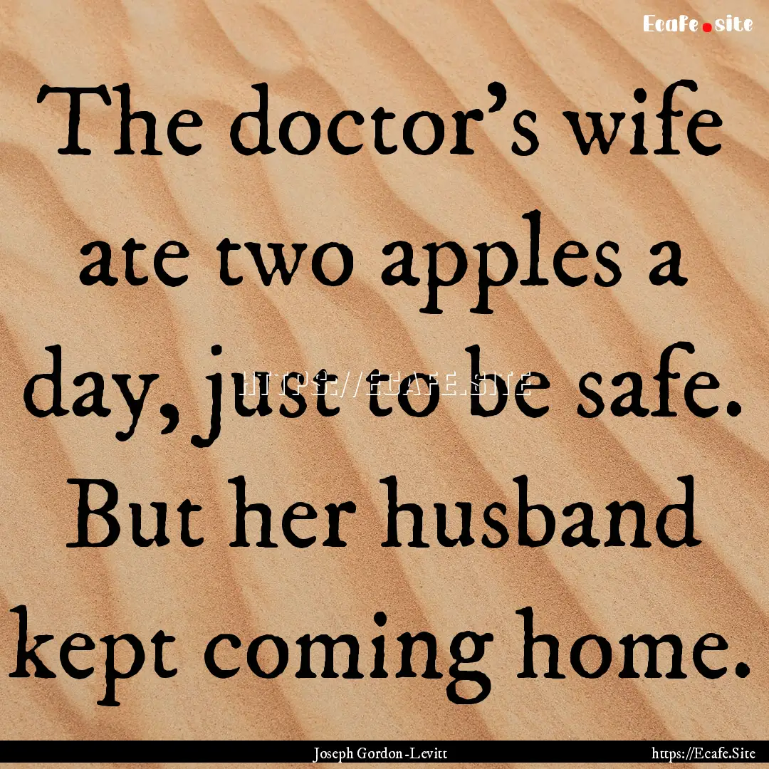 The doctor's wife ate two apples a day, just.... : Quote by Joseph Gordon-Levitt