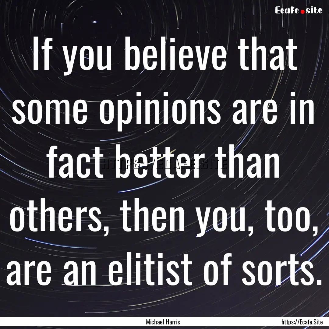 If you believe that some opinions are in.... : Quote by Michael Harris