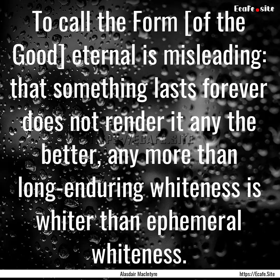 To call the Form [of the Good] eternal is.... : Quote by Alasdair MacIntyre