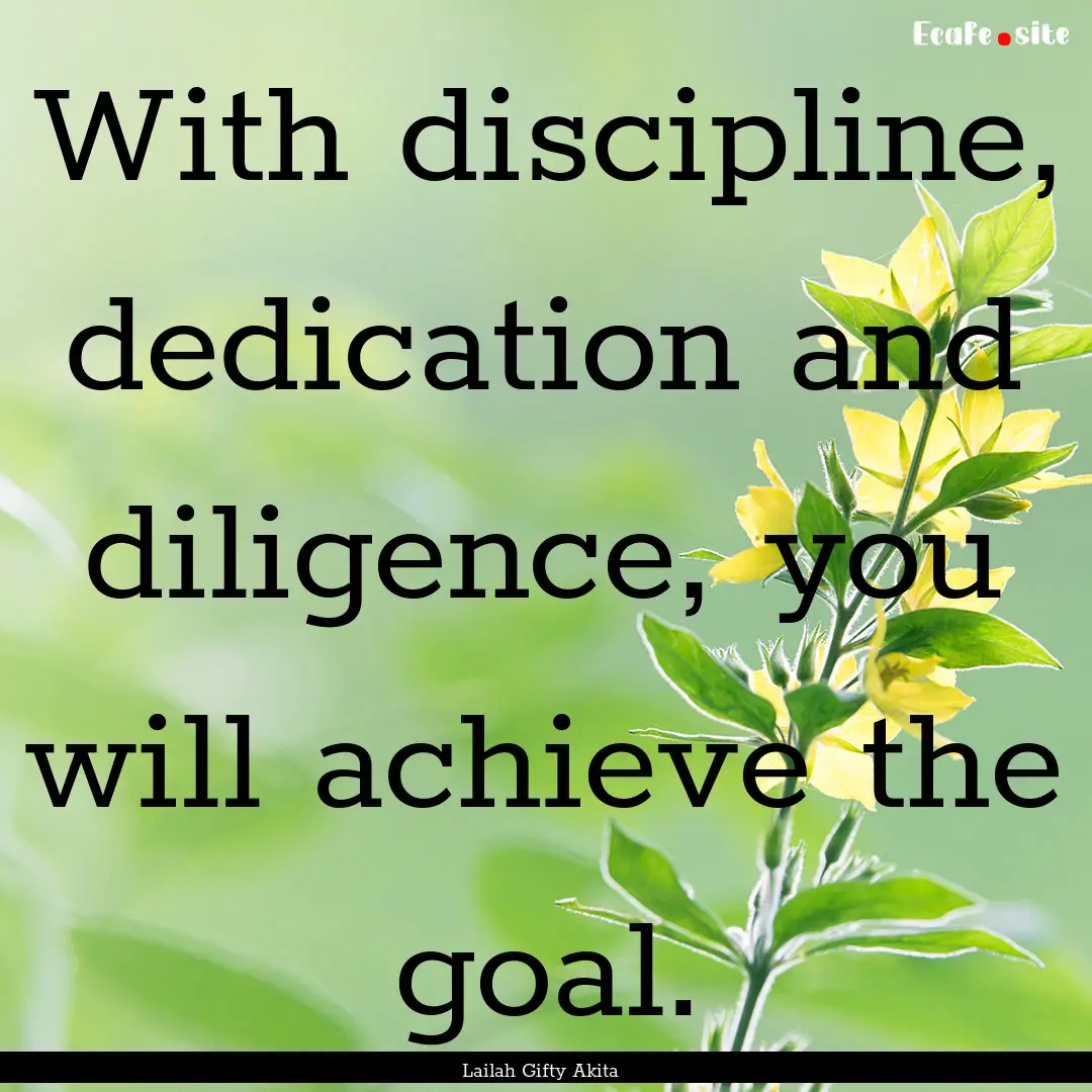 With discipline, dedication and diligence,.... : Quote by Lailah Gifty Akita