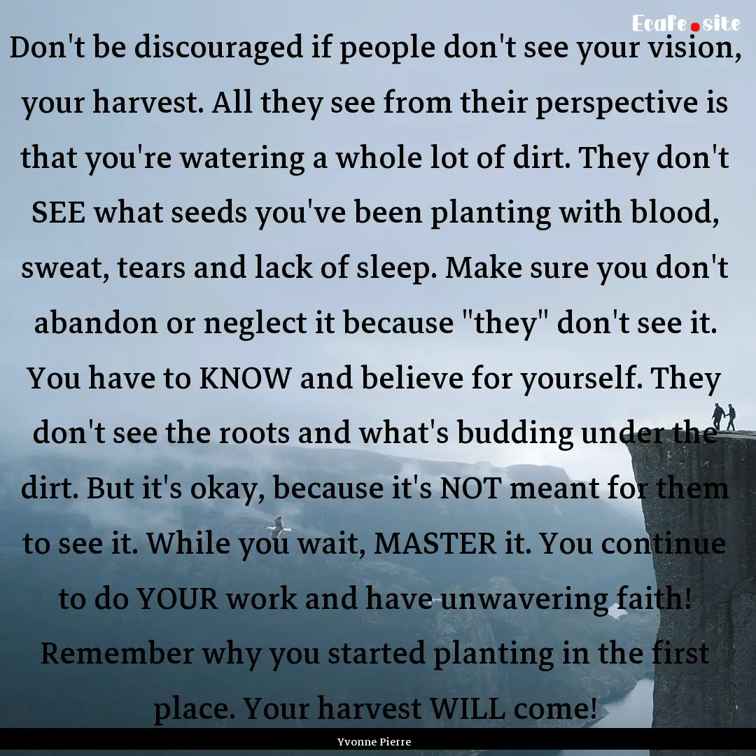 Don't be discouraged if people don't see.... : Quote by Yvonne Pierre