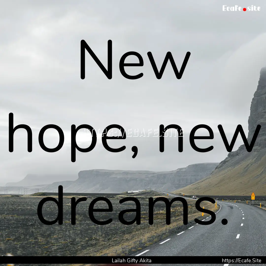 New hope, new dreams. : Quote by Lailah Gifty Akita