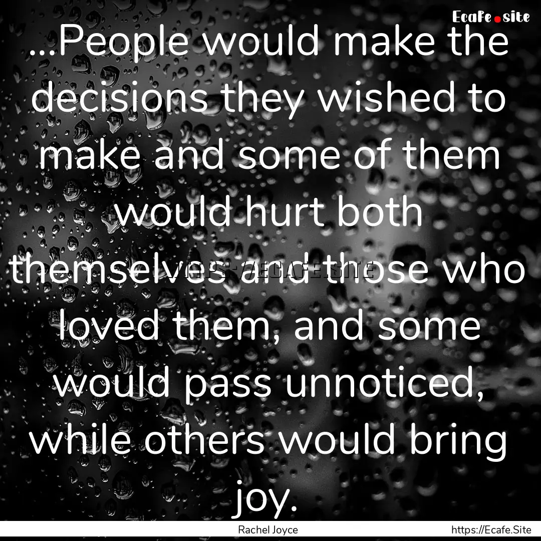 ...People would make the decisions they wished.... : Quote by Rachel Joyce