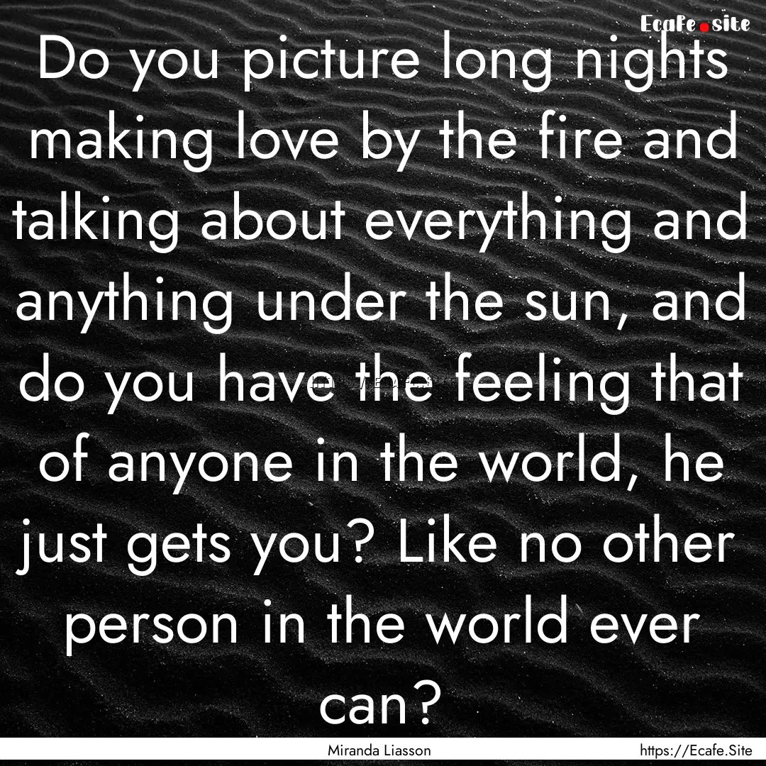 Do you picture long nights making love by.... : Quote by Miranda Liasson