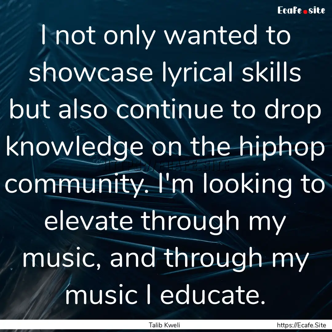 I not only wanted to showcase lyrical skills.... : Quote by Talib Kweli