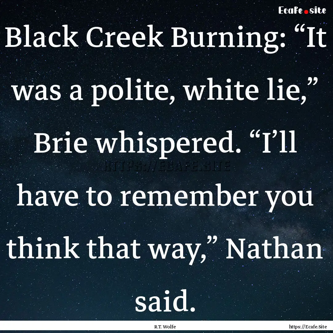 Black Creek Burning: “It was a polite,.... : Quote by R.T. Wolfe