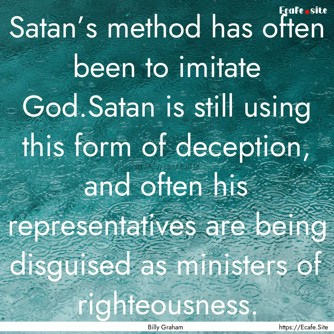 Satan’s method has often been to imitate.... : Quote by Billy Graham