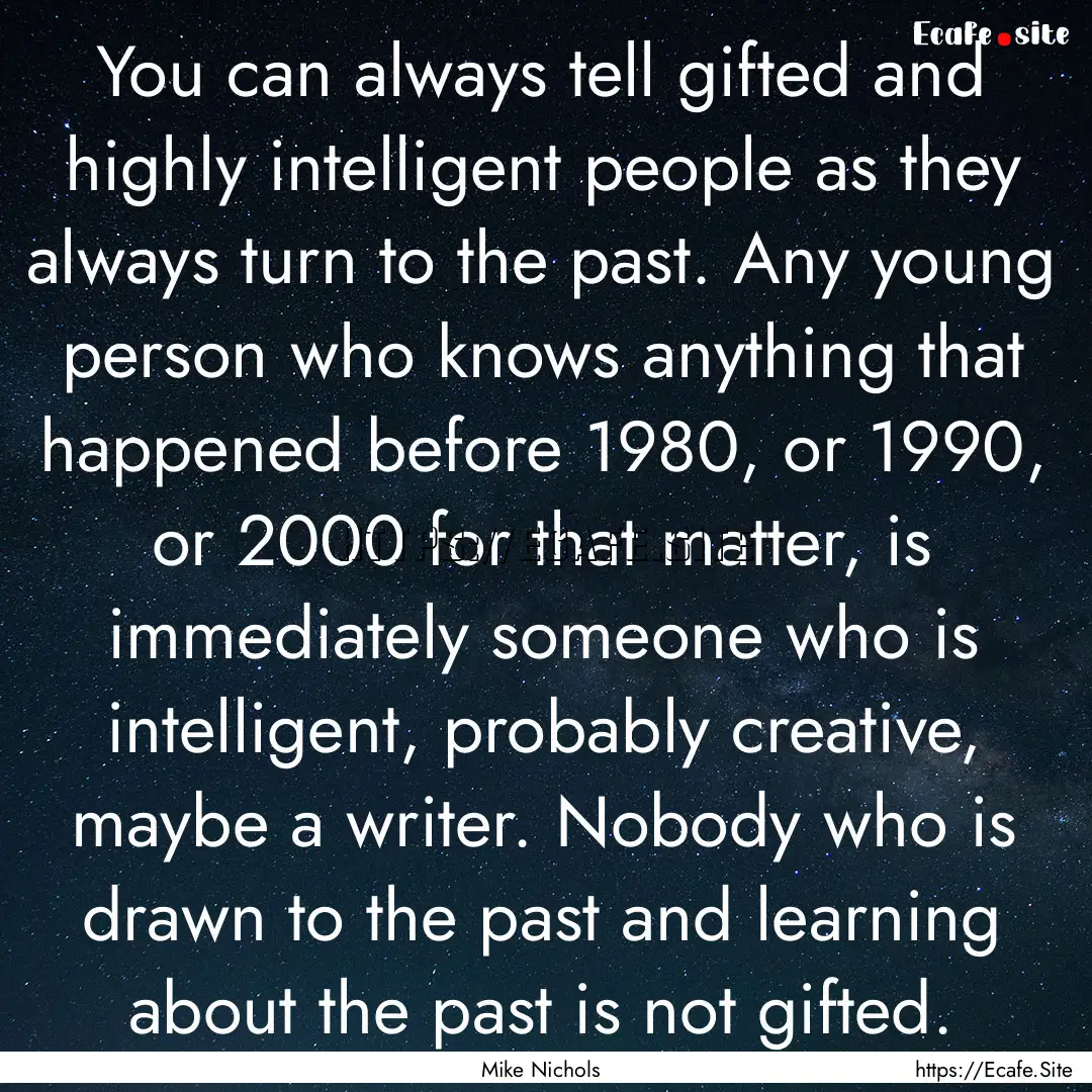 You can always tell gifted and highly intelligent.... : Quote by Mike Nichols