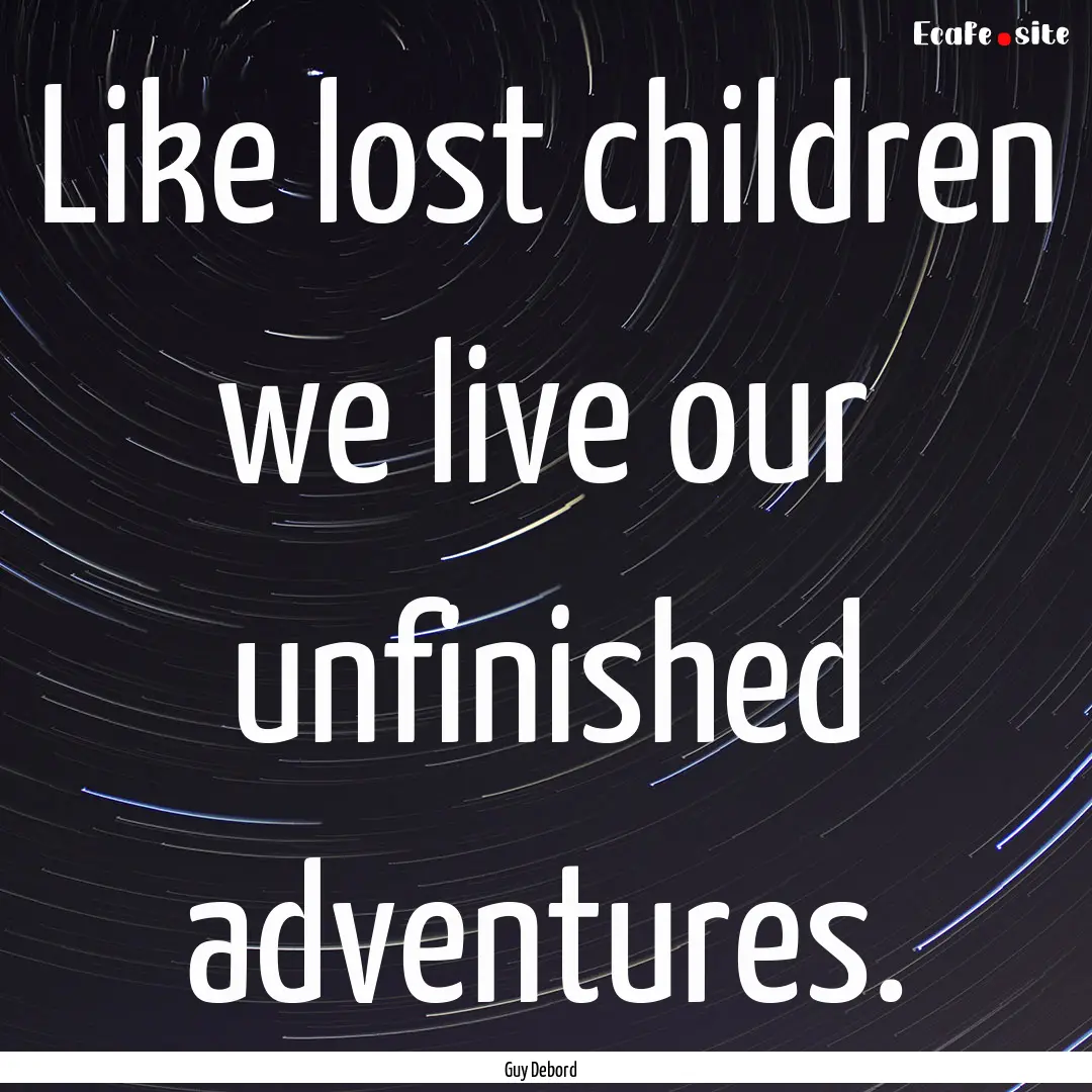 Like lost children we live our unfinished.... : Quote by Guy Debord