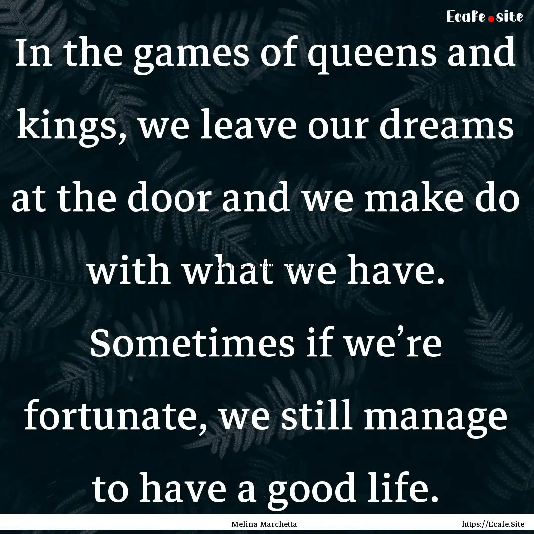 In the games of queens and kings, we leave.... : Quote by Melina Marchetta